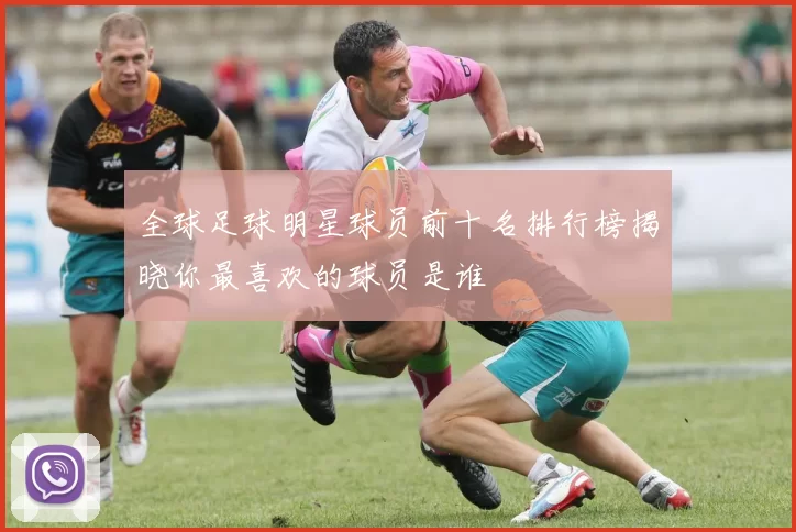 全球足球明星球员前十名排行榜揭晓你最喜欢的球员是谁