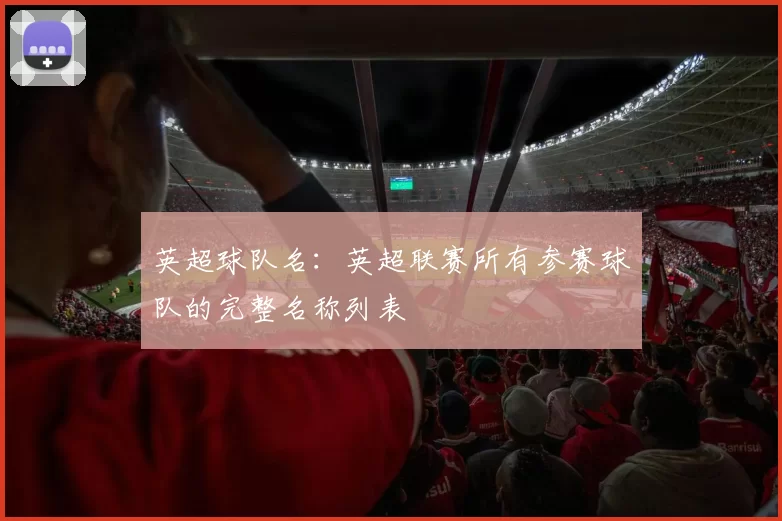 英超球队名：英超联赛所有参赛球队的完整名称列表