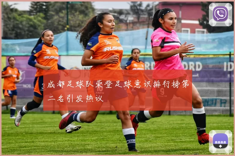 成都足球队荣登足球意识排行榜第二名引发热议