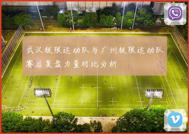 武汉极限运动队与广州极限运动队赛后复盘力量对比分析
