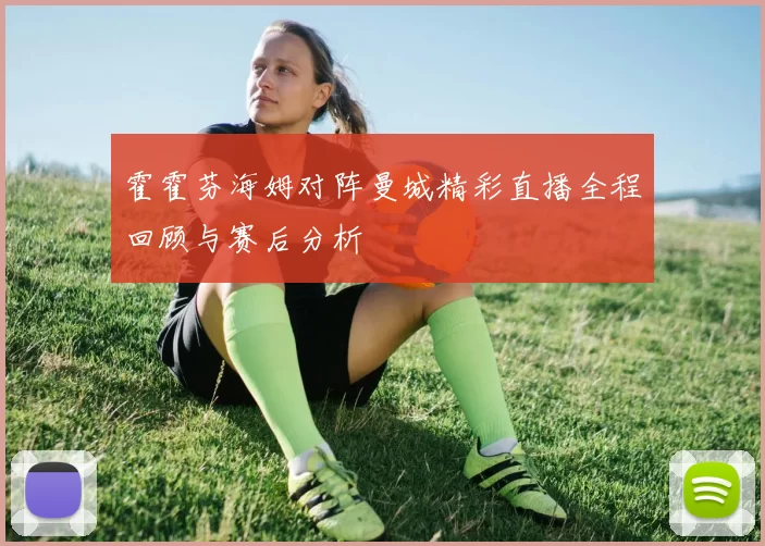 霍霍芬海姆对阵曼城精彩直播全程回顾与赛后分析