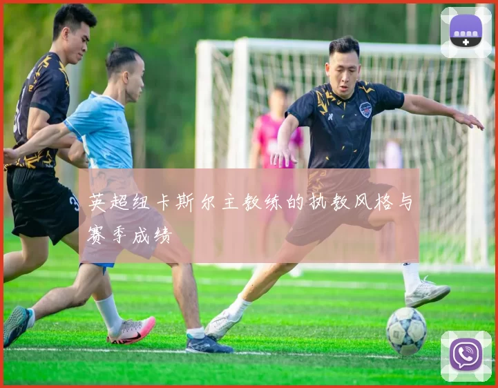 英超纽卡斯尔主教练的执教风格与赛季成绩