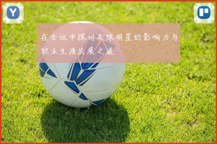 在会议中探讨足球明星的影响力与职业生涯发展之道