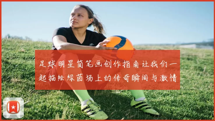 足球明星简笔画创作指南让我们一起描绘绿茵场上的传奇瞬间与激情时刻