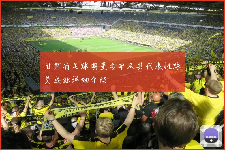 甘肃省足球明星名单及其代表性球员成就详细介绍